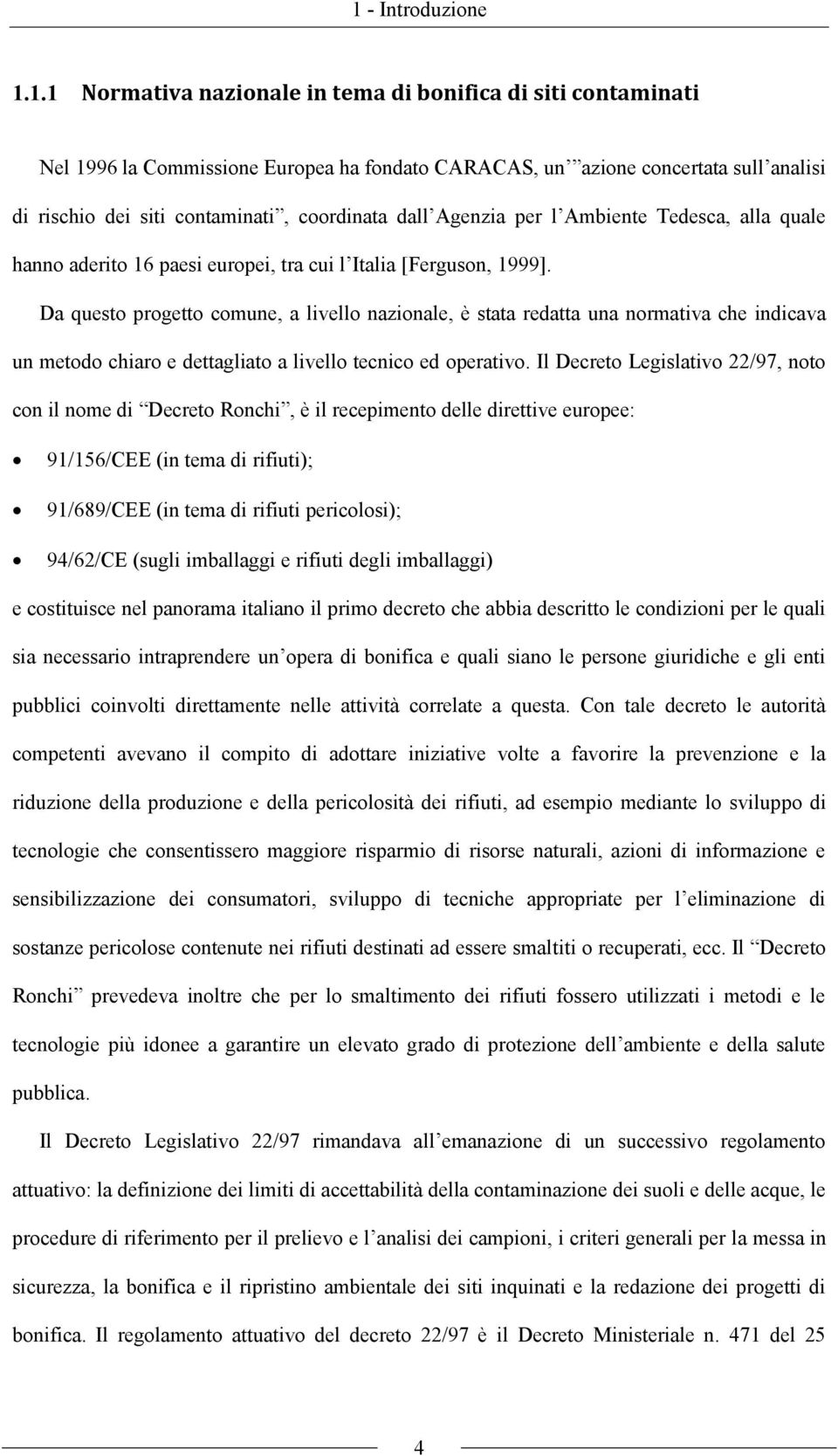 Da questo progetto comune, a livello nazionale, è stata redatta una normativa che indicava un metodo chiaro e dettagliato a livello tecnico ed operativo.