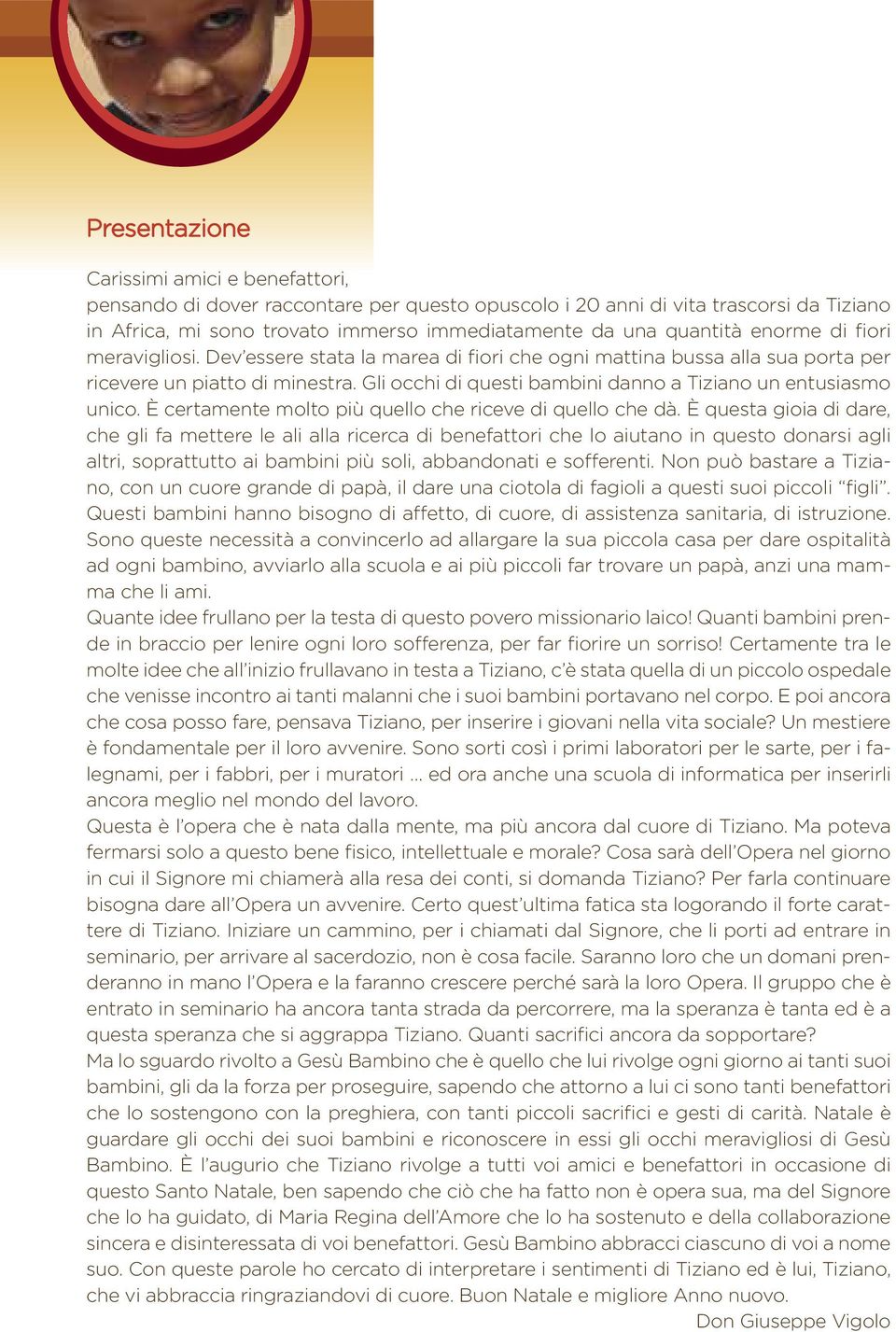 Gli occhi di questi bambini danno a Tiziano un entusiasmo unico. È certamente molto più quello che riceve di quello che dà.