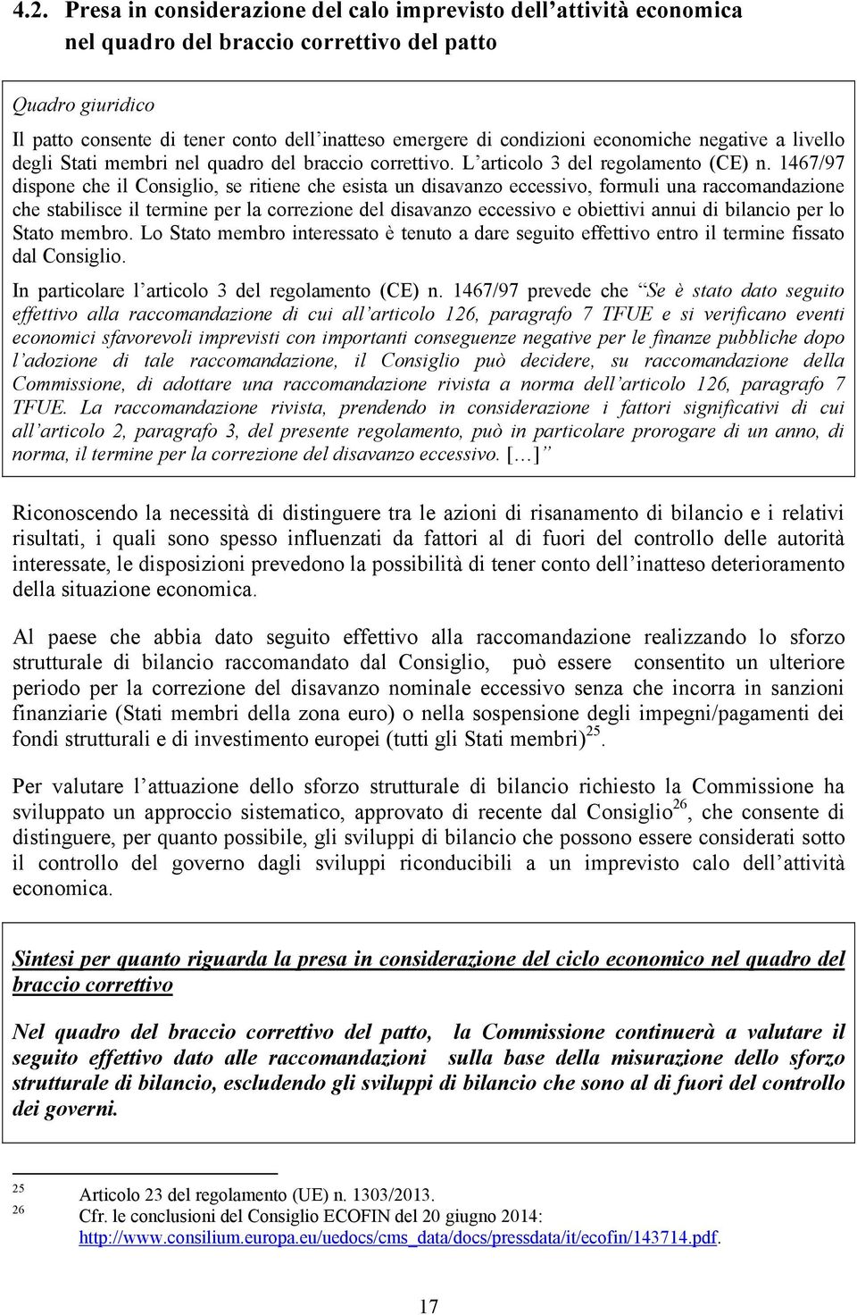 1467/97 dispone che il Consiglio, se ritiene che esista un disavanzo eccessivo, formuli una raccomandazione che stabilisce il termine per la correzione del disavanzo eccessivo e obiettivi annui di