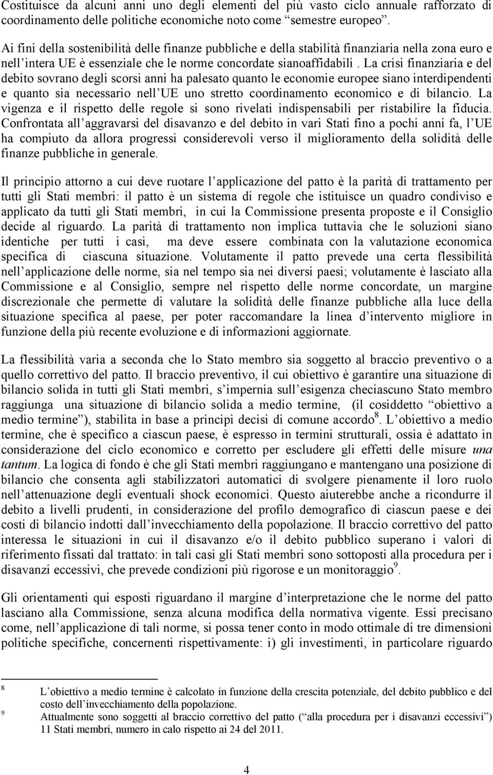 La crisi finanziaria e del debito sovrano degli scorsi anni ha palesato quanto le economie europee siano interdipendenti e quanto sia necessario nell UE uno stretto coordinamento economico e di