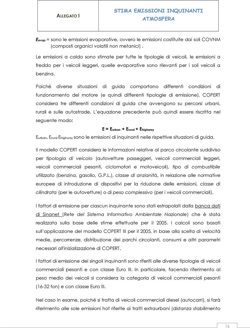 Poiché diverse situazioni di guida comportano differenti condizioni di funzionamento del motore (e quindi differenti tipologie di emissione), COPERT considera tre differenti condizioni di guida che