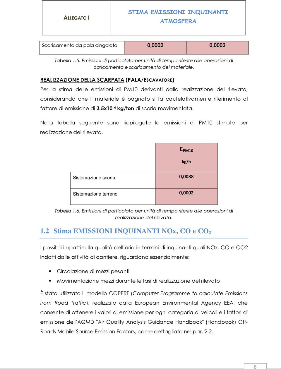 riferimento al fattore di emissione di 3.5x10-4 kg/ton di scoria movimentata. Nella tabella seguente sono riepilogate le emissioni di PM10 stimate per realizzazione del rilevato.