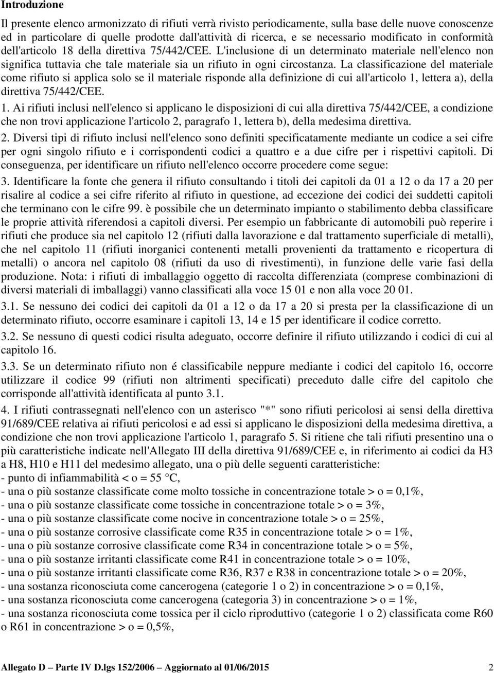 La classificazione del materiale come rifiuto si applica solo se il materiale risponde alla definizione di cui all'articolo 1,