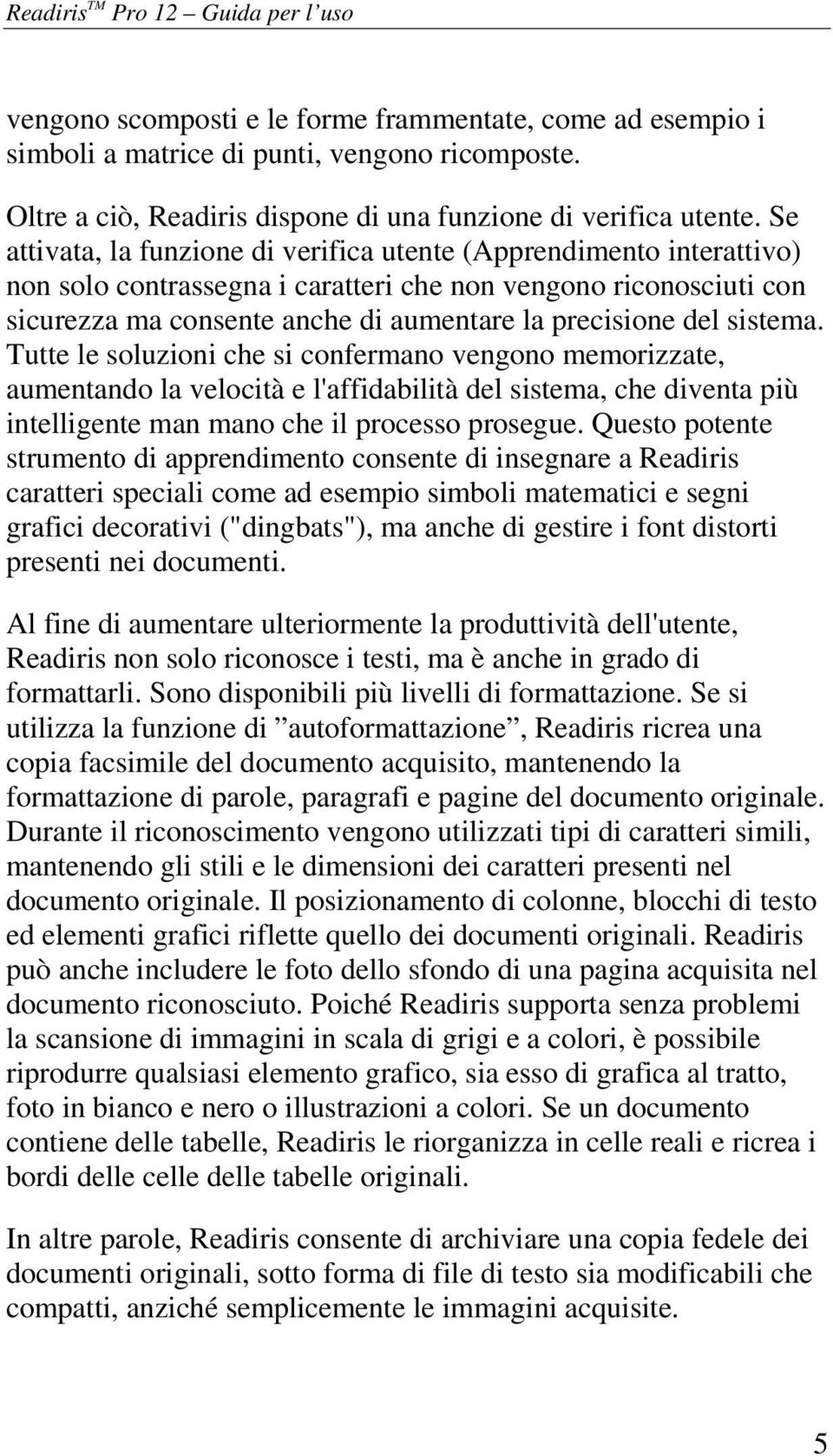 Se attivata, la funzione di verifica utente (Apprendimento interattivo) non solo contrassegna i caratteri che non vengono riconosciuti con sicurezza ma consente anche di aumentare la precisione del