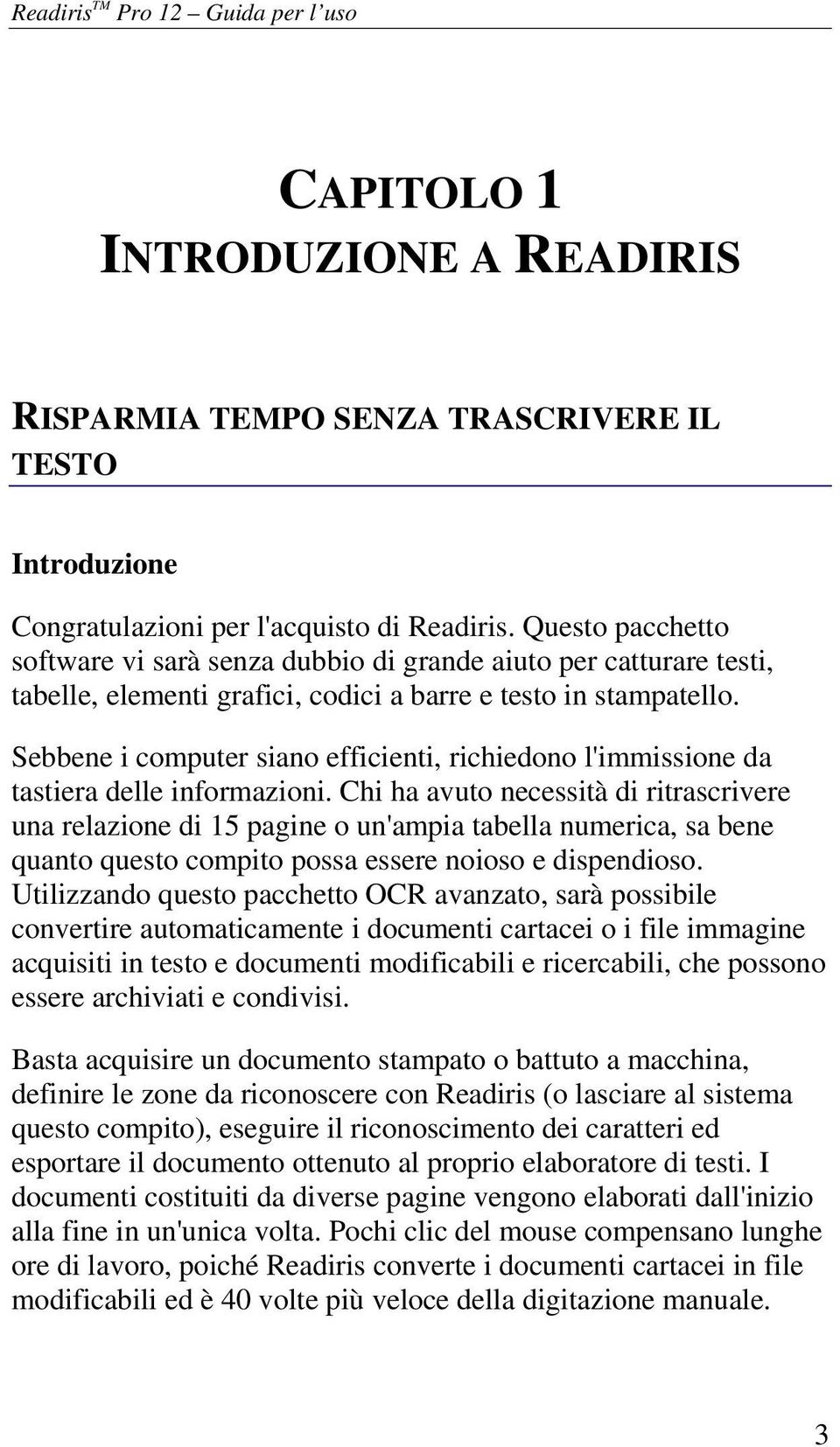 Sebbene i computer siano efficienti, richiedono l'immissione da tastiera delle informazioni.