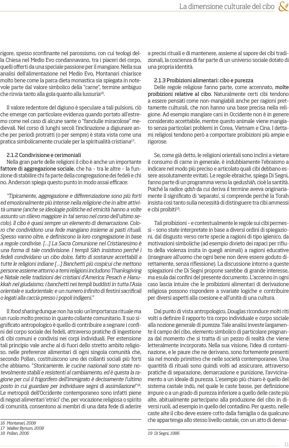 Nella sua analisi dell alimentazione nel Medio Evo, Montanari chiarisce molto bene come la parca dieta monastica sia spiegata in notevole parte dal valore simbolico della carne, termine ambiguo che