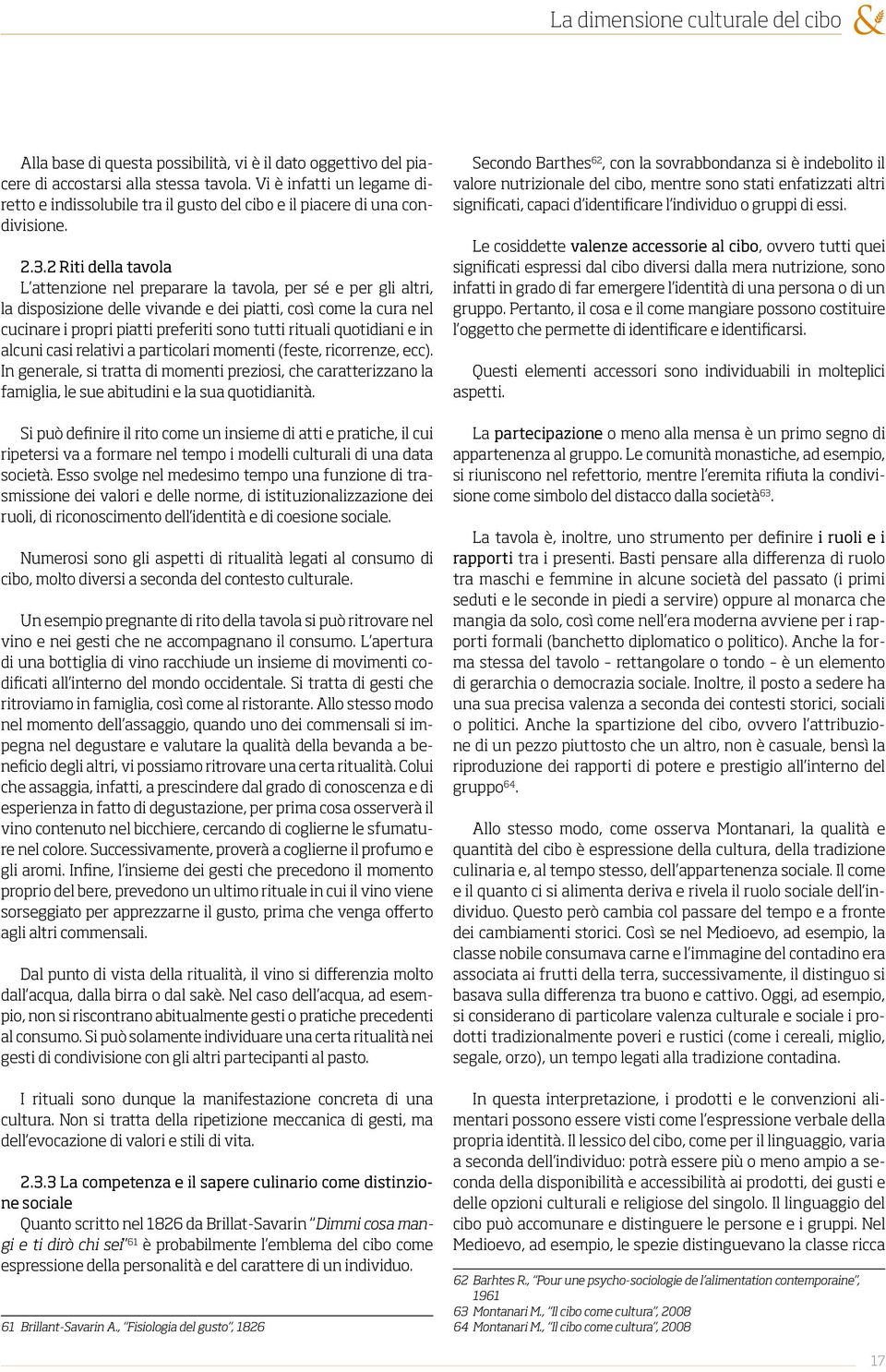 2 Riti della tavola L attenzione nel preparare la tavola, per sé e per gli altri, la disposizione delle vivande e dei piatti, così come la cura nel cucinare i propri piatti preferiti sono tutti