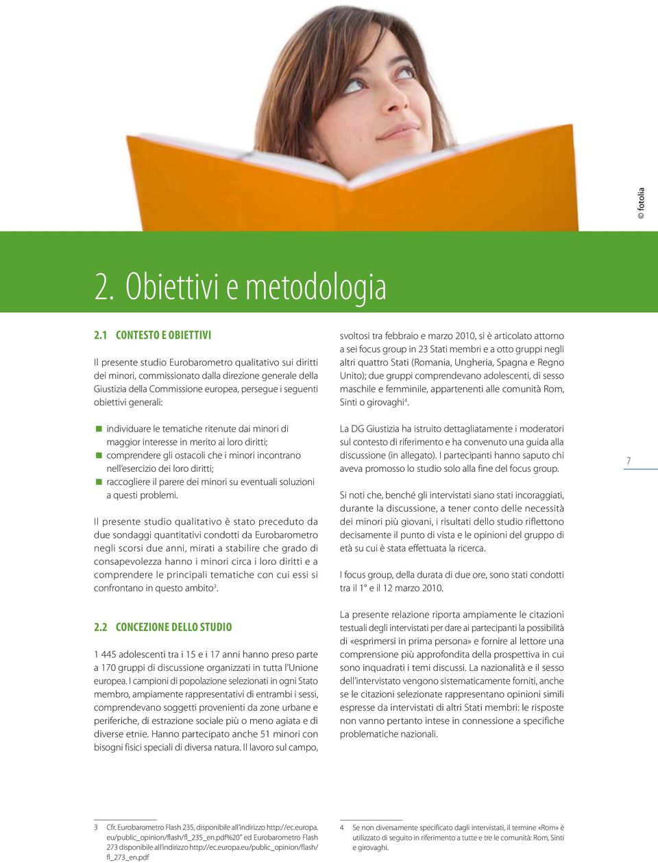 obiettivi generali: individuare le tematiche ritenute dai minori di maggior interesse in merito ai loro diritti; comprendere gli ostacoli che i minori incontrano nell esercizio dei loro diritti;