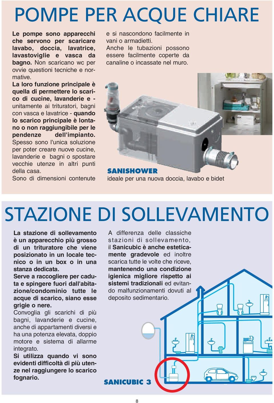 raggiungibile per le pendenze dell'impianto. Spesso sono l'unica soluzione per poter creare nuove cucine, lavanderie e bagni o spostare vecchie utenze in altri punti della casa.