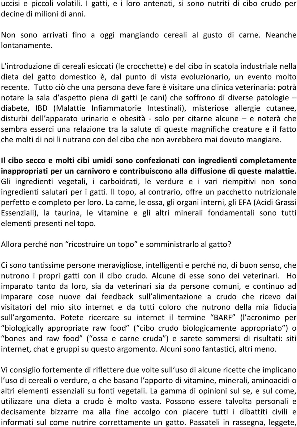 Tutto ciò che una persona deve fare è visitare una clinica veterinaria: potrà notare la sala d aspetto piena di gatti (e cani) che soffrono di diverse patologie diabete, IBD (Malattie Infiammatorie