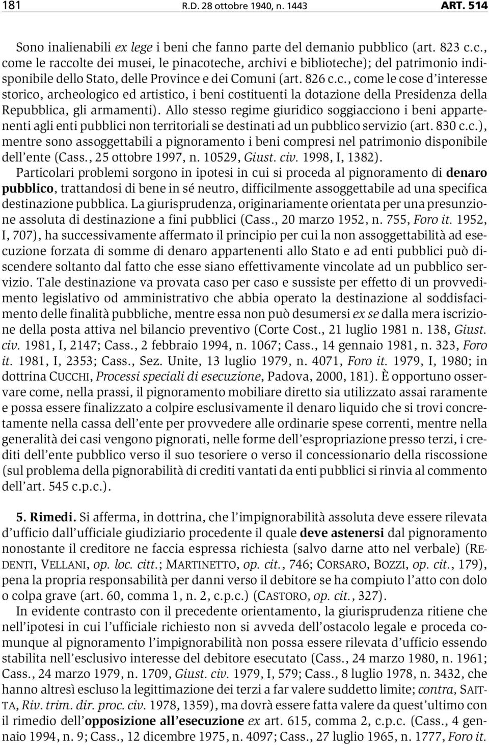 826 c.c., come le cose d interesse storico, archeologico ed artistico, i beni costituenti la dotazione della Presidenza della Repubblica, gli armamenti).