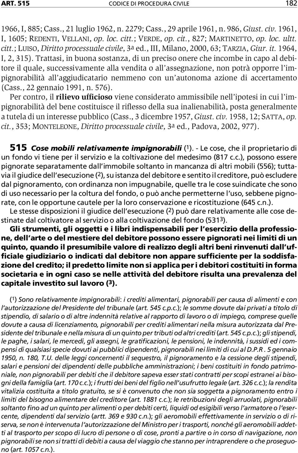 Trattasi, in buona sostanza, di un preciso onere che incombe in capo al debitore il quale, successivamente alla vendita o all assegnazione, non potrà opporre l impignorabilità all aggiudicatario