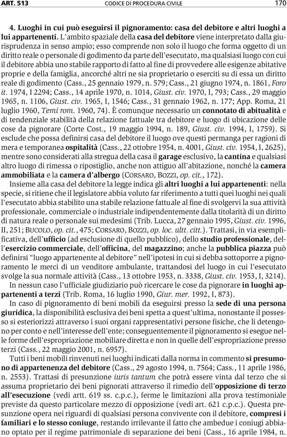 parte dell esecutato, ma qualsiasi luogo con cui il debitore abbia uno stabile rapporto di fatto al fine di provvedere alle esigenze abitative proprie e della famiglia, ancorché altri ne sia