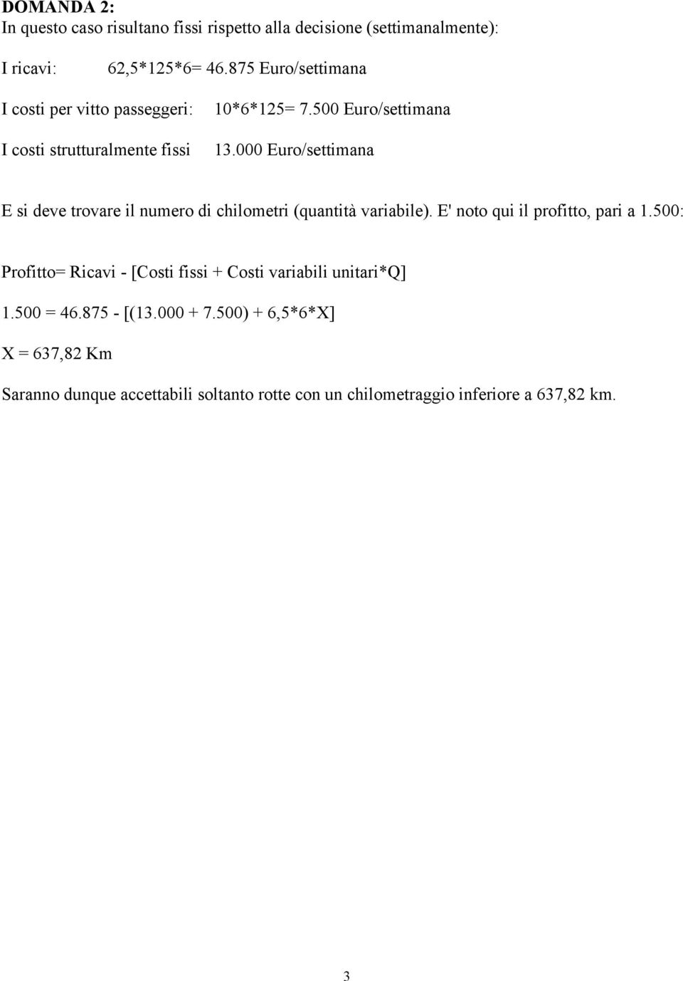 000 Euro/settimana E si deve trovare il numero di chilometri (quantità variabile). E' noto qui il profitto, pari a 1.