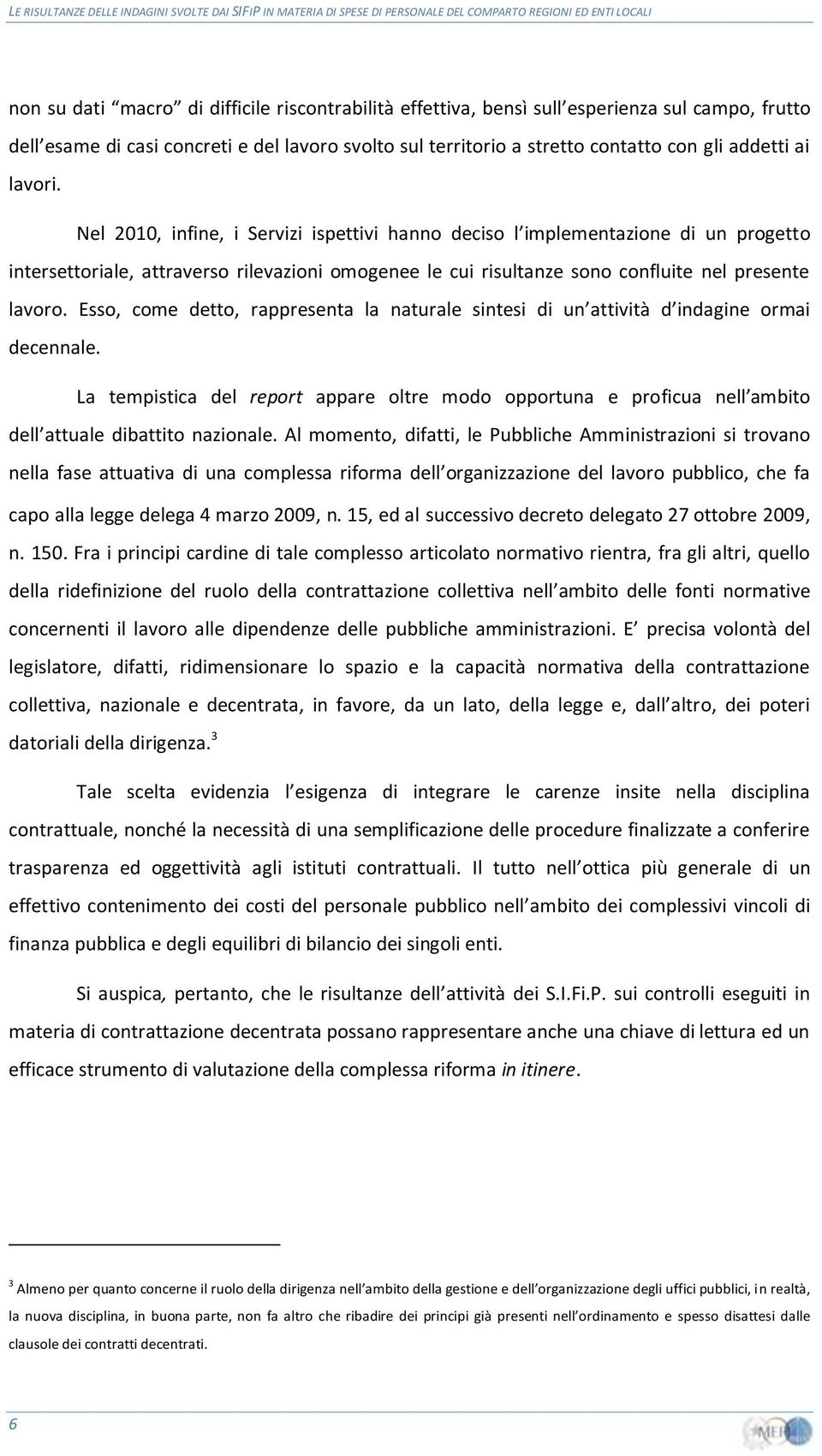 Esso, come detto, rappresenta la naturale sintesi di un attività d indagine ormai decennale.