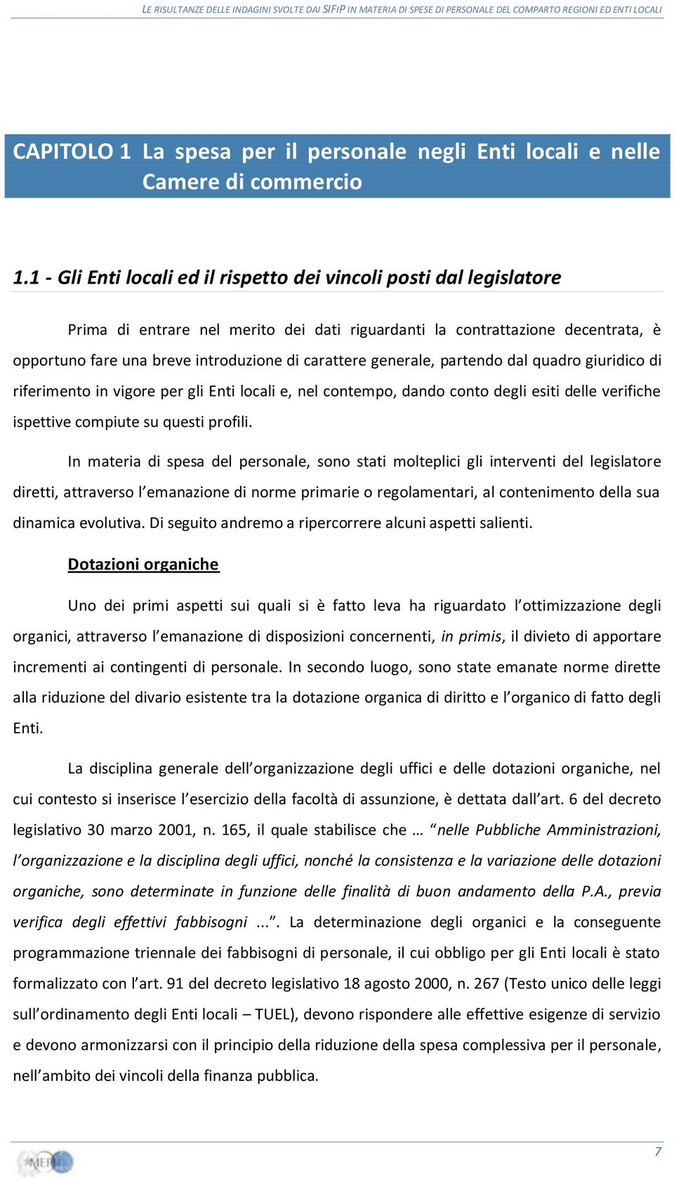 carattere generale, partendo dal quadro giuridico di riferimento in vigore per gli Enti locali e, nel contempo, dando conto degli esiti delle verifiche ispettive compiute su questi profili.