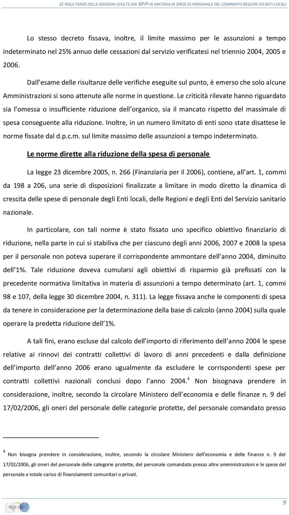 Le criticità rilevate hanno riguardato sia l omessa o insufficiente riduzione dell organico, sia il mancato rispetto del massimale di spesa conseguente alla riduzione.