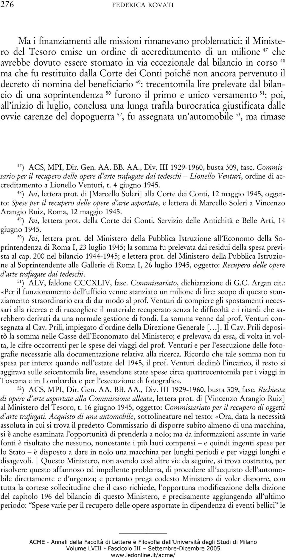 soprintendenza 50 furono il primo e unico versamento 51 ; poi, all inizio di luglio, conclusa una lunga trafila burocratica giustificata dalle ovvie carenze del dopoguerra 52, fu assegnata un