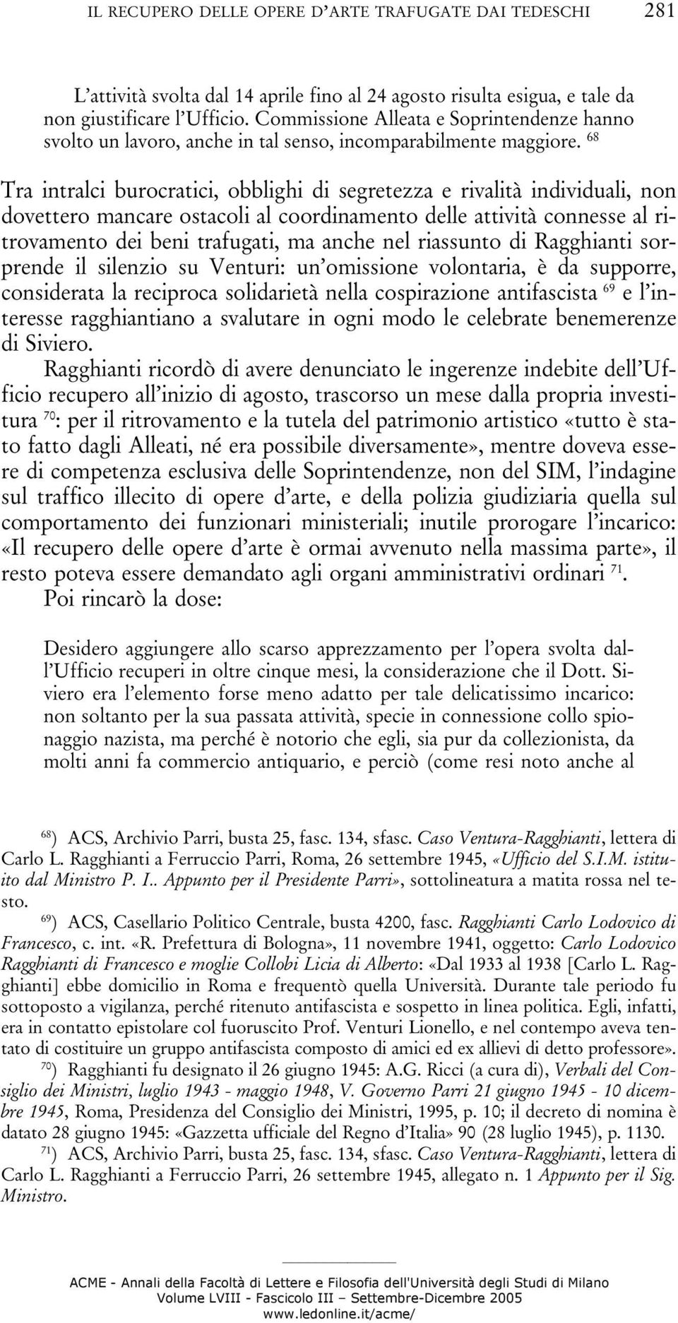 68 Tra intralci burocratici, obblighi di segretezza e rivalità individuali, non dovettero mancare ostacoli al coordinamento delle attività connesse al ritrovamento dei beni trafugati, ma anche nel