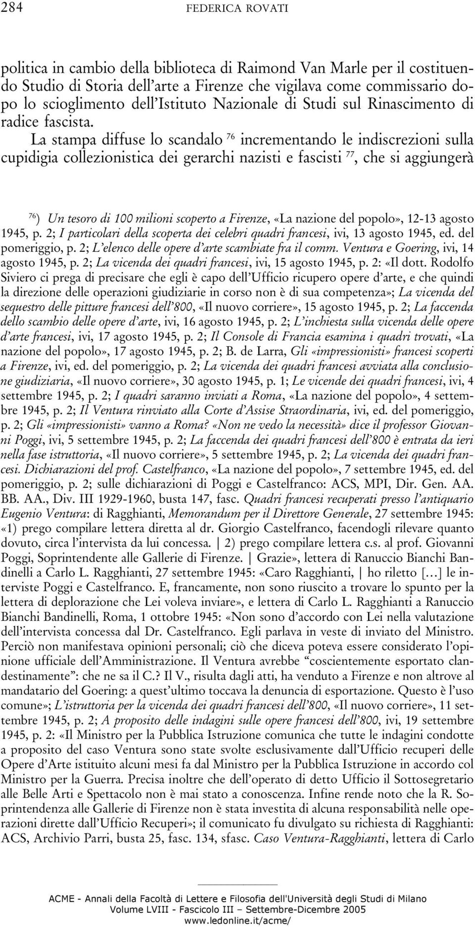 La stampa diffuse lo scandalo 76 incrementando le indiscrezioni sulla cupidigia collezionistica dei gerarchi nazisti e fascisti 77, che si aggiungerà 76 ) Un tesoro di 100 milioni scoperto a Firenze,