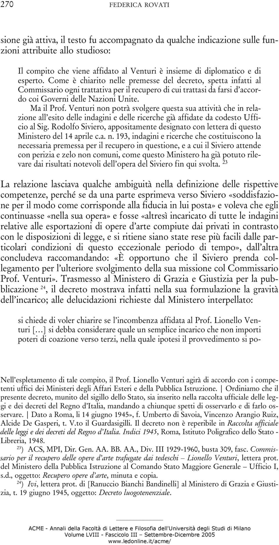 Venturi non potrà svolgere questa sua attività che in relazione all esito delle indagini e delle ricerche già affidate da codesto Ufficio al Sig.