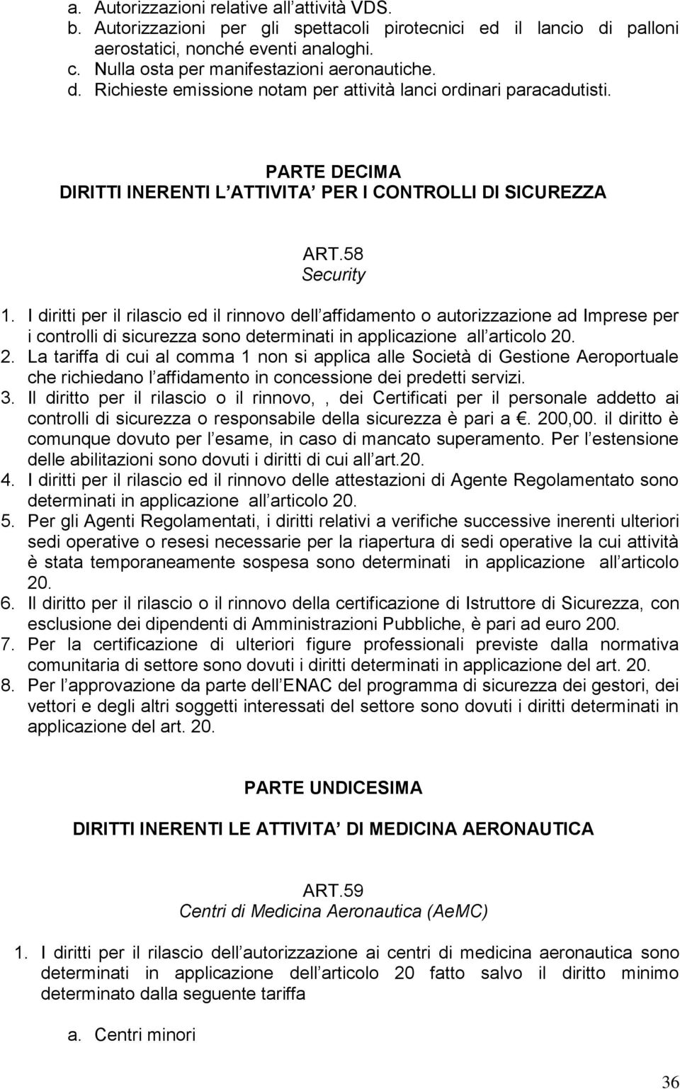 58 Security 1. I diritti per il rilascio ed il rinnovo dell affidamento o autorizzazione ad Imprese per i controlli di sicurezza sono determinati in applicazione all articolo 20