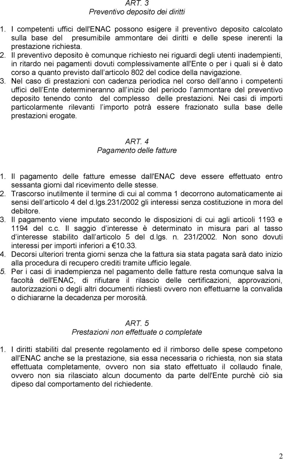 Il preventivo deposito è comunque richiesto nei riguardi degli utenti inadempienti, in ritardo nei pagamenti dovuti complessivamente all'ente o per i quali si è dato corso a quanto previsto dall