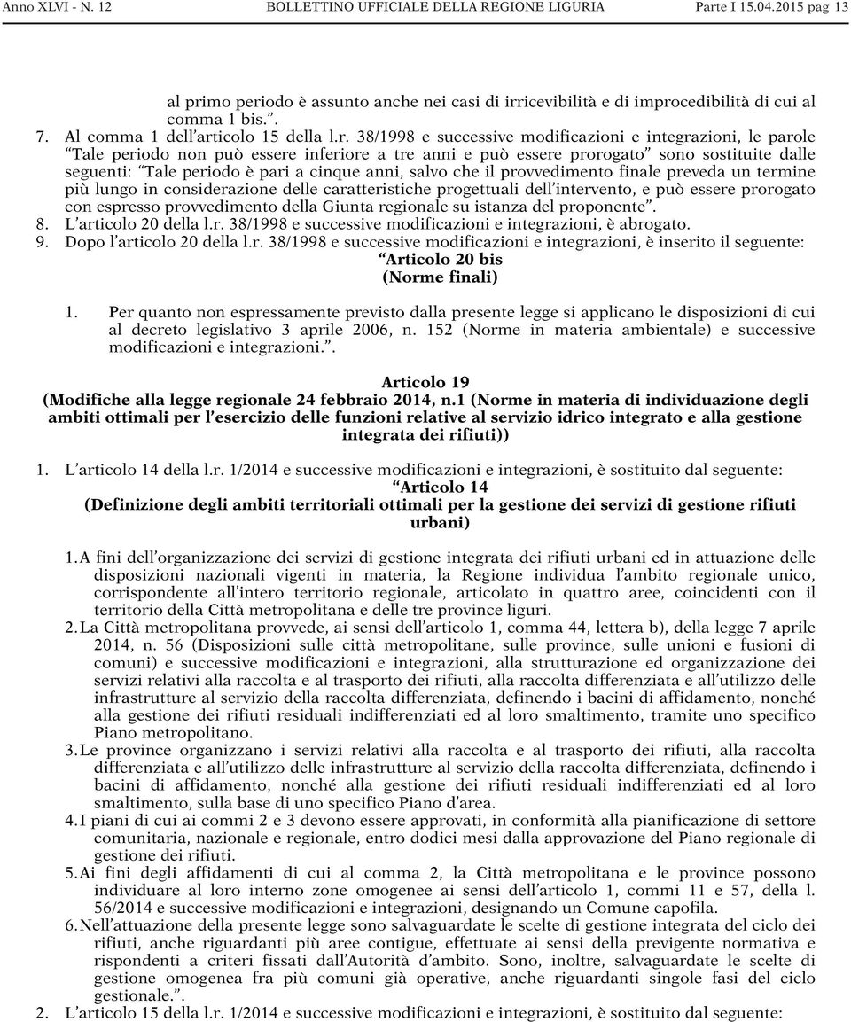 provvedimento finale preveda un termine più lungo in considerazione delle caratteristiche progettuali dell intervento, e può essere prorogato con espresso provvedimento della Giunta regionale su