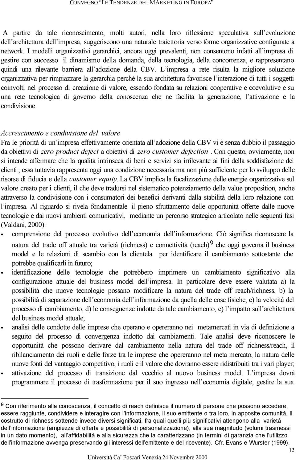 I modelli organizzativi gerarchici, ancora oggi prevalenti, non consentono infatti all impresa di gestire con successo il dinamismo della domanda, della tecnologia, della concorrenza, e rappresentano