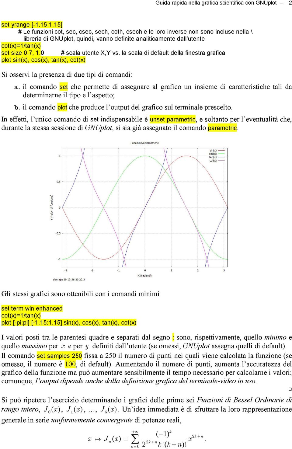 0 scala utente X,Y vs. la scala di default della finestra grafica plot sin(x), cos(x), tan(x), cot(x) Si osservi la presenza di due tipi di comandi: a.