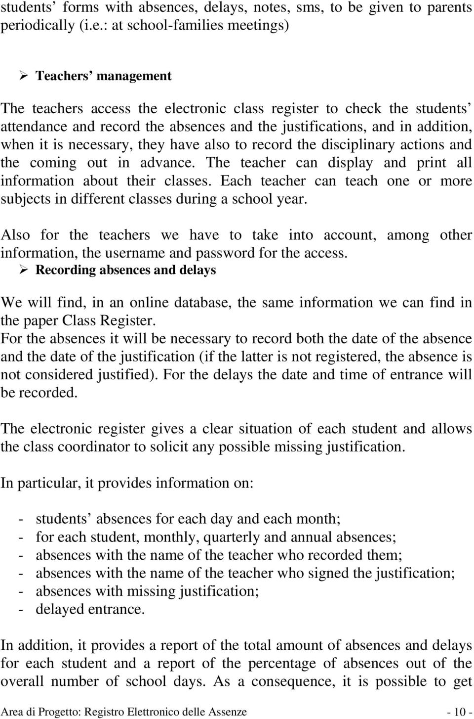 ces, delays, notes, sms, to be given to parents periodically (i.e.: at school-families meetings) Teachers management The teachers access the electronic class register to check the ts attendance and