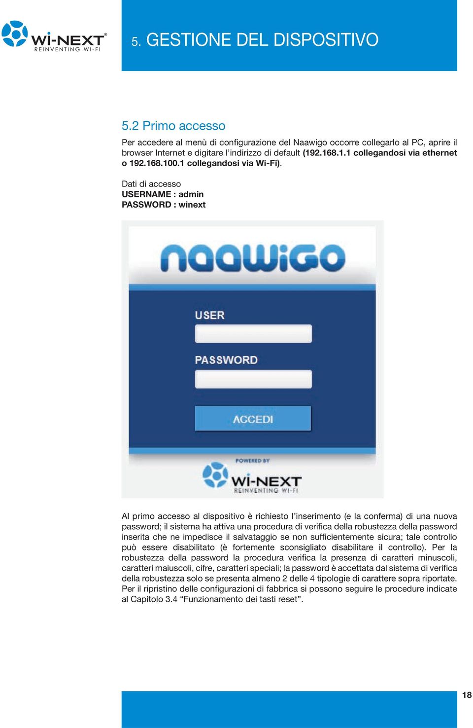 Dati di accesso USERNAME : admin PASSWORD : winext Al primo accesso al dispositivo è richiesto l inserimento (e la conferma) di una nuova password; il sistema ha attiva una procedura di verifica