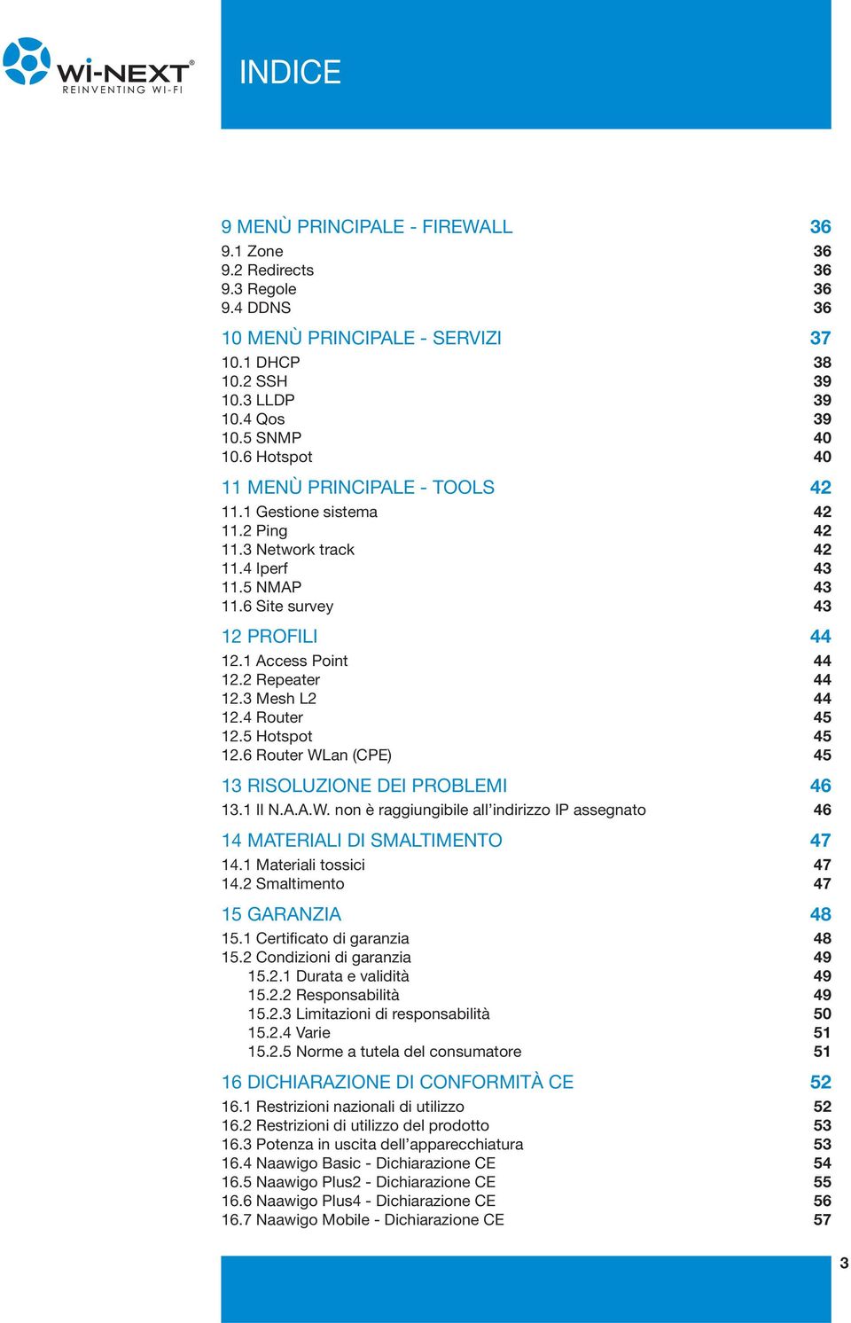 2 Repeater 44 12.3 Mesh L2 44 12.4 Router 45 12.5 Hotspot 45 12.6 Router WLan (CPE) 45 13 RISOLUZIONE DEI PROBLEMI 46 13.1 Il N.A.A.W. non è raggiungibile all indirizzo IP assegnato 46 14 MATERIALI DI SMALTIMENTO 47 14.