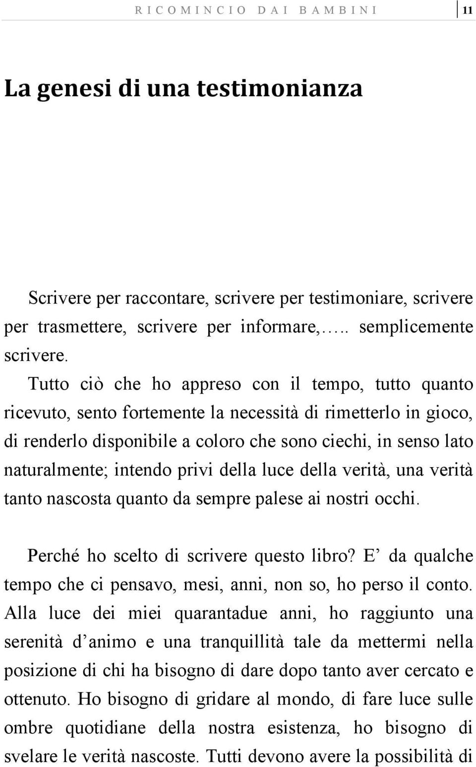 intendo privi della luce della verità, una verità tanto nascosta quanto da sempre palese ai nostri occhi. Perché ho scelto di scrivere questo libro?