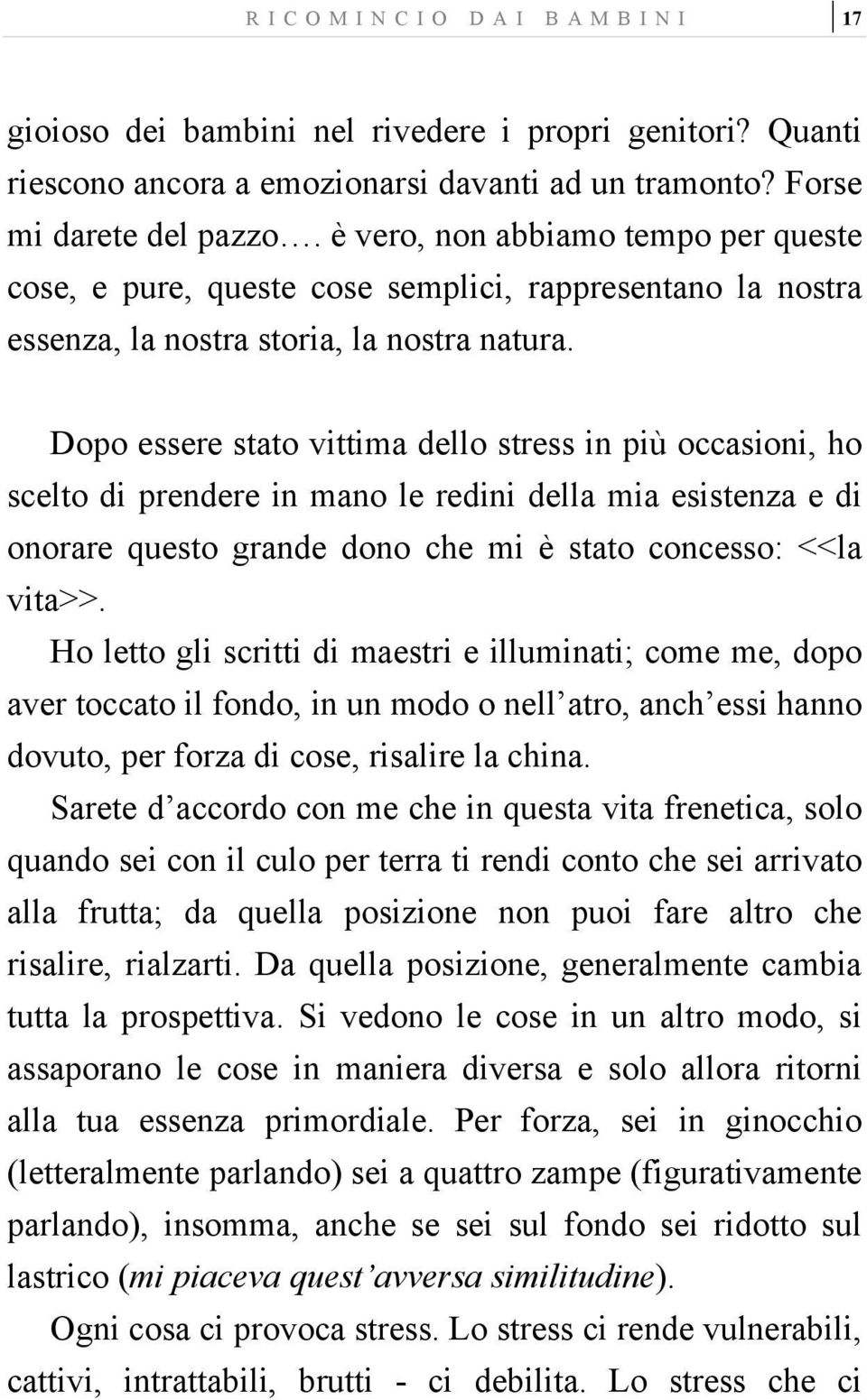 Dopo essere stato vittima dello stress in più occasioni, ho scelto di prendere in mano le redini della mia esistenza e di onorare questo grande dono che mi è stato concesso: <<la vita>>.