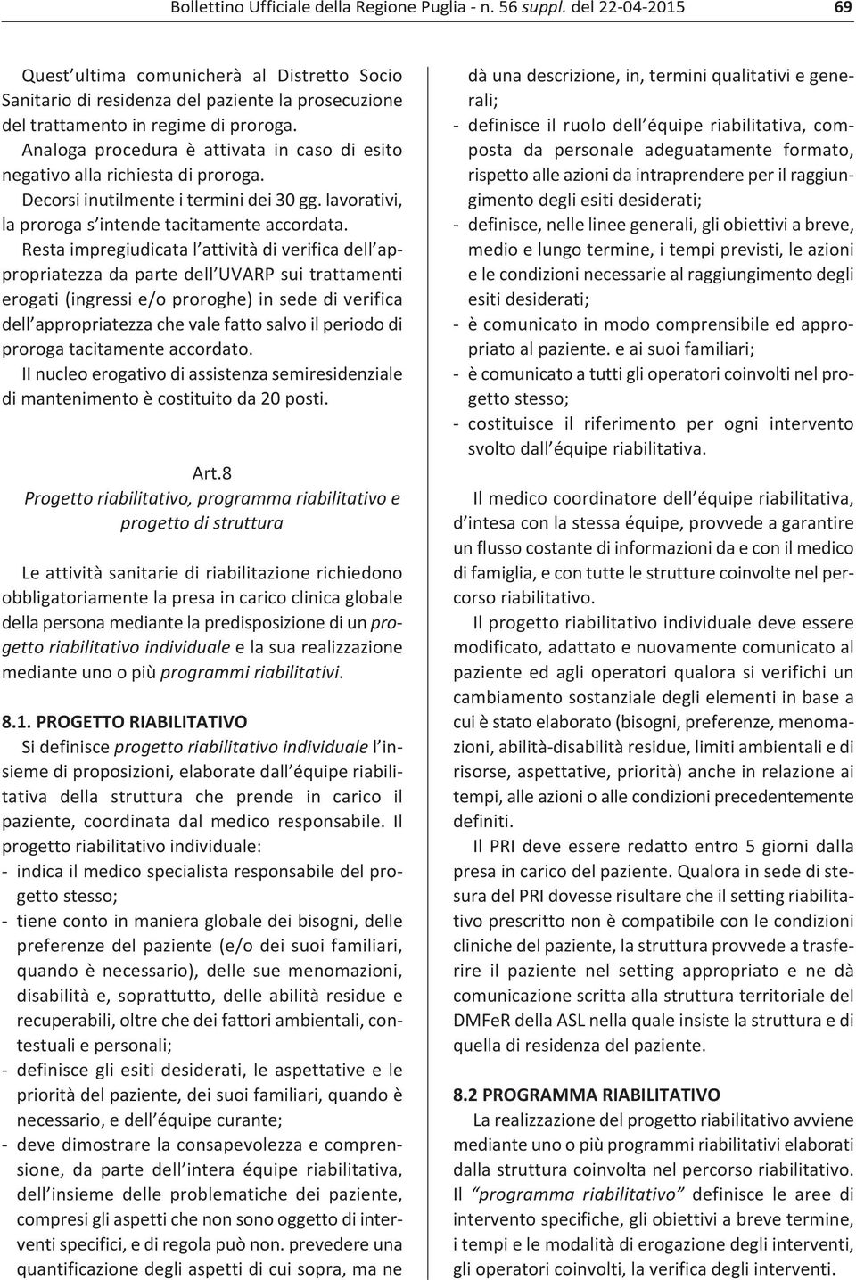 Analoga procedura è attivata in caso di esito negativo alla richiesta di proroga. Decorsi inutilmente i termini dei 30 gg. lavorativi, la proroga s intende tacitamente accordata.