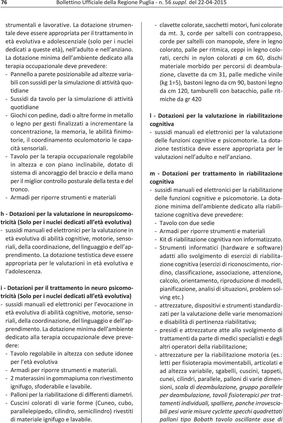 La dotazione minima dell ambiente dedicato alla terapia occupazionale deve prevedere: Pannello a parete posizionabile ad altezze variabili con sussidi per la simulazione di attività quotidiane