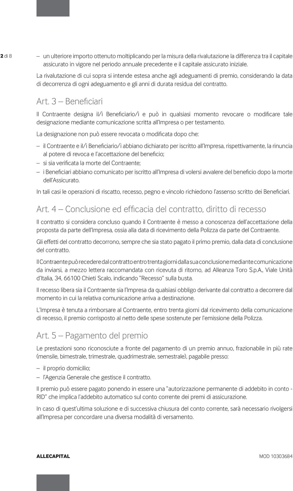 3 Beneficiari Il Contraente designa il/i Beneficiario/i e può in qualsiasi momento revocare o modificare tale designazione mediante comunicazione scritta all Impresa o per testamento.