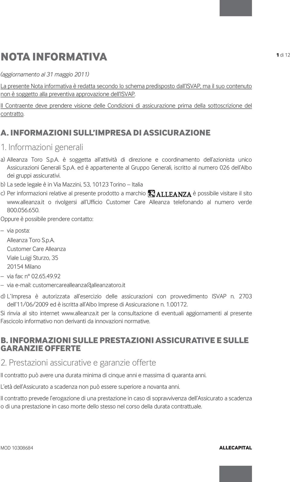 Informazioni generali a) Alleanza Toro S.p.A. è soggetta all attività di direzione e coordinamento dell azionista unico Assicurazioni Generali S.p.A. ed è appartenente al Gruppo Generali, iscritto al numero 026 dell Albo dei gruppi assicurativi.