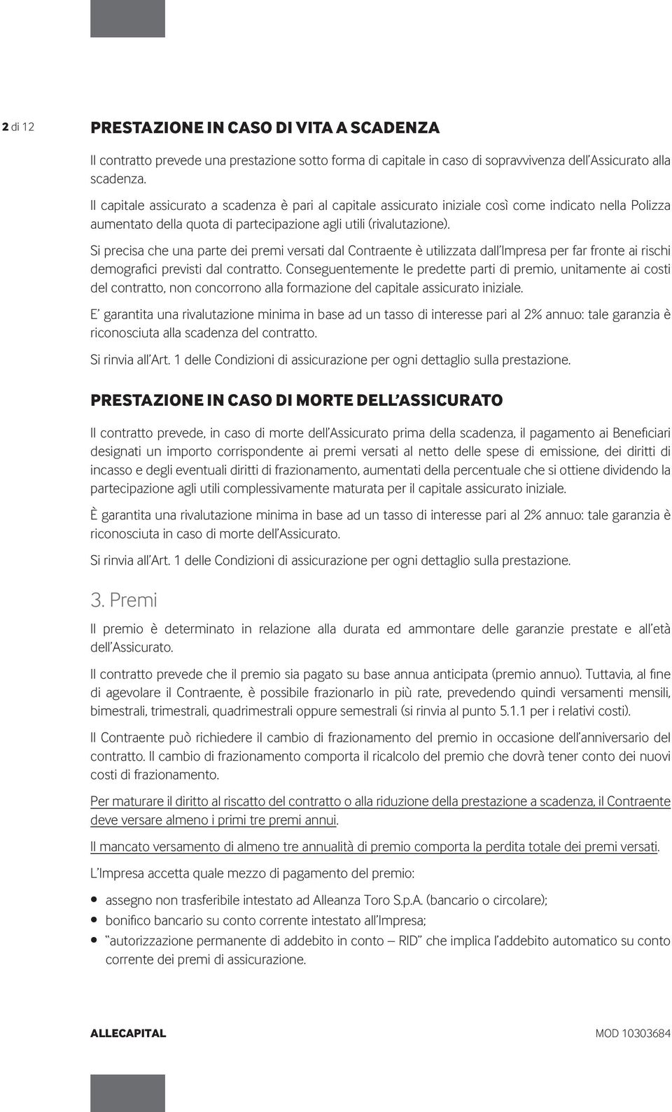 Si precisa che una parte dei premi versati dal Contraente è utilizzata dall Impresa per far fronte ai rischi demografici previsti dal contratto.