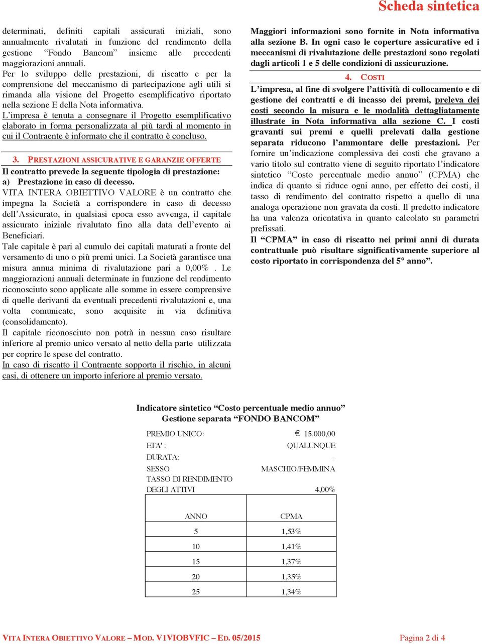 Nota informativa. L impresa è tenuta a consegnare il Progetto esemplificativo elaborato in forma personalizzata al più tardi al momento in cui il Contraente è informato che il contratto è concluso. 3.