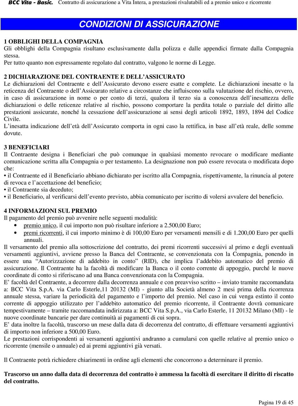 2 DICHIARAZIONE DEL CONTRAENTE E DELL ASSICURATO Le dichiarazioni del Contraente e dell Assicurato devono essere esatte e complete.