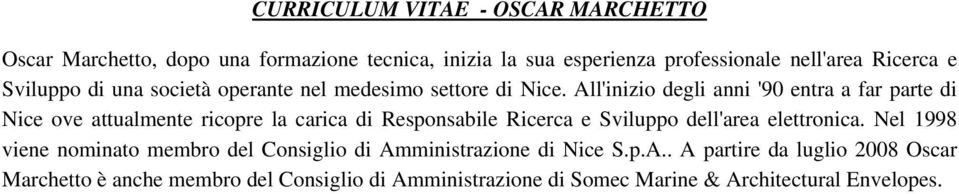 All'inizio degli anni '90 entra a far parte di Nice ove attualmente ricopre la carica di Responsabile Ricerca e Sviluppo dell'area