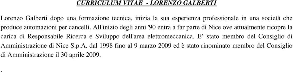 All'inizio degli anni '90 entra a far parte di Nice ove attualmente ricopre la carica di Responsabile Ricerca e Sviluppo