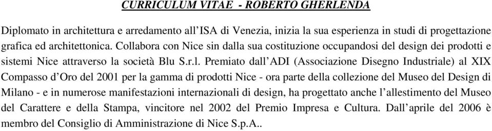 al XIX Compasso d Oro del 2001 per la gamma di prodotti Nice - ora parte della collezione del Museo del Design di Milano - e in numerose manifestazioni internazionali di design, ha