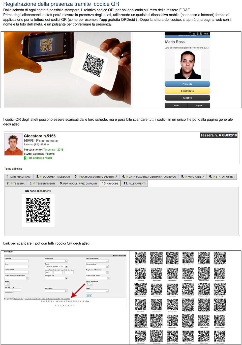 QR (come per esempio l'app gratuita QRDroid ). Dopo la lettura del codice, si aprirà una pagina web con il nome e la foto dell'atleta, e un pulsante per confermare la presenza.