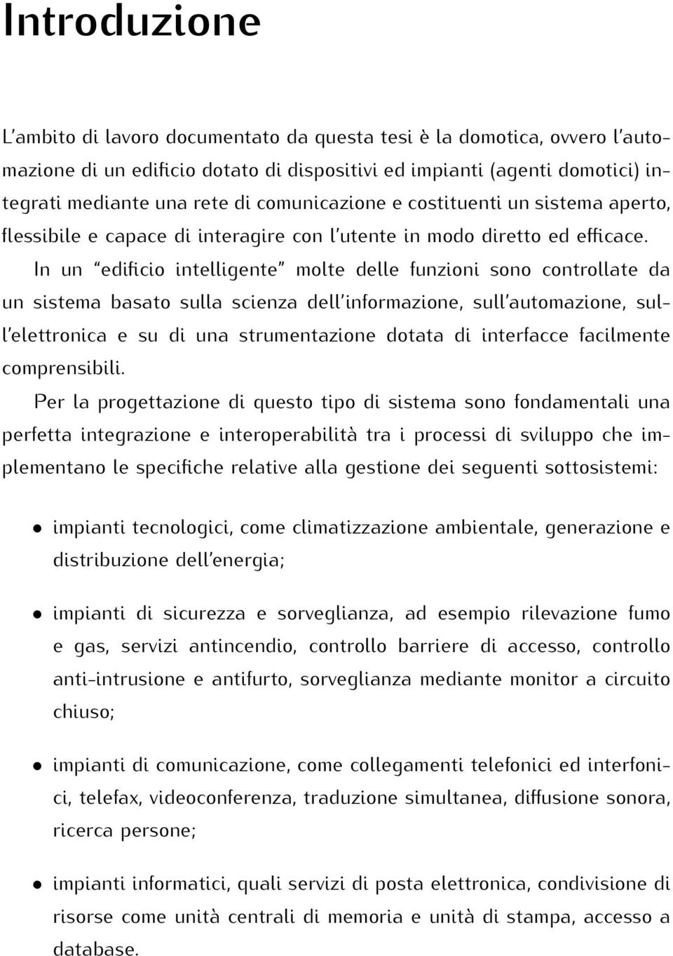 In un edificio intelligente molte delle funzioni sono controllate da un sistema basato sulla scienza dell informazione, sull automazione, sull elettronica e su di una strumentazione dotata di