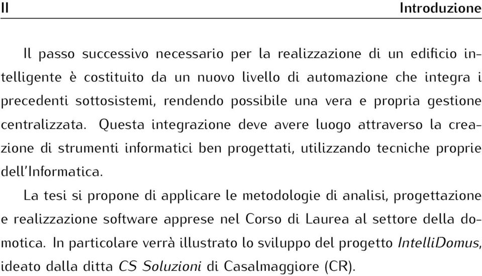 Questa integrazione deve avere luogo attraverso la creazione di strumenti informatici ben progettati, utilizzando tecniche proprie dell Informatica.