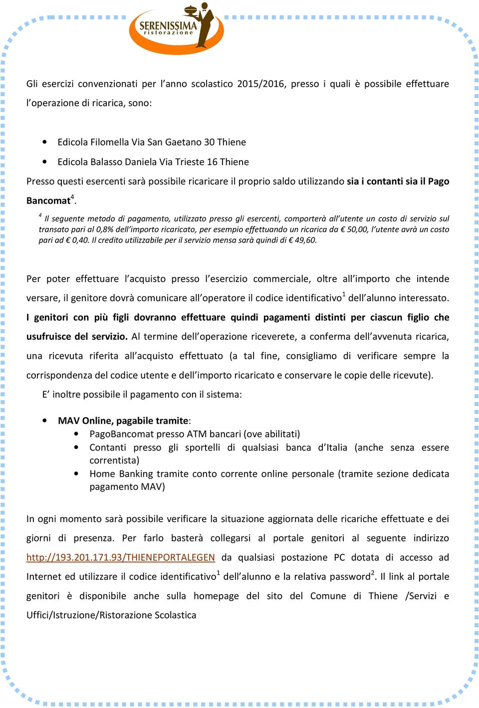 4 Il seguente metodo di pagamento, utilizzato presso gli esercenti, comporterà all utente un costo di servizio sul transato pari al 0,8% dell importo ricaricato, per esempio effettuando un ricarica