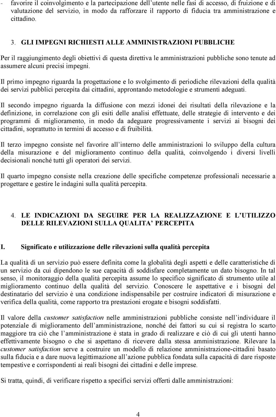 GLI IMPEGNI RICHIESTI ALLE AMMINISTRAZIONI PUBBLICHE Per il raggiungimento degli obiettivi di questa direttiva le amministrazioni pubbliche sono tenute ad assumere alcuni precisi impegni.